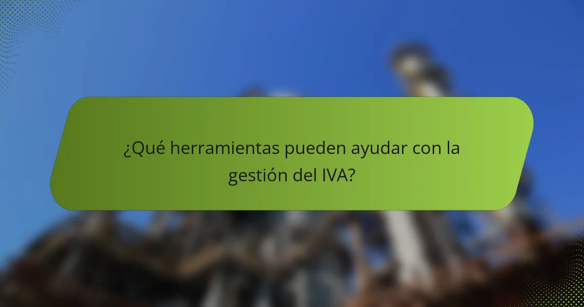 ¿Qué herramientas pueden ayudar con la gestión del IVA?