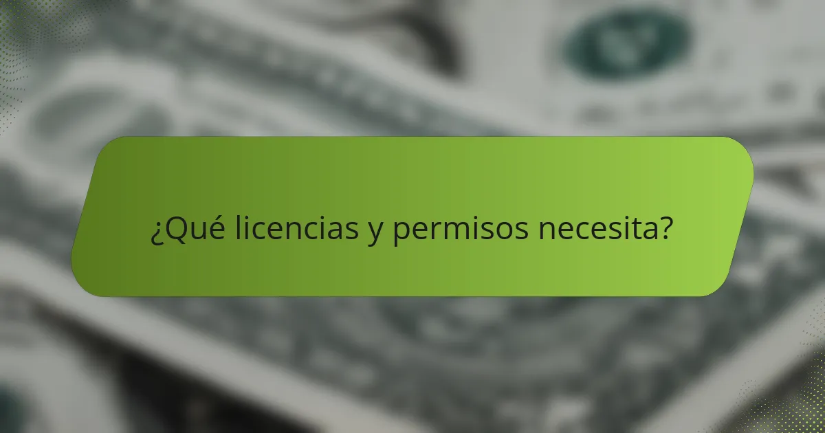 ¿Qué licencias y permisos necesita?