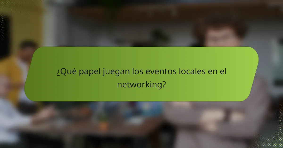 ¿Qué papel juegan los eventos locales en el networking?