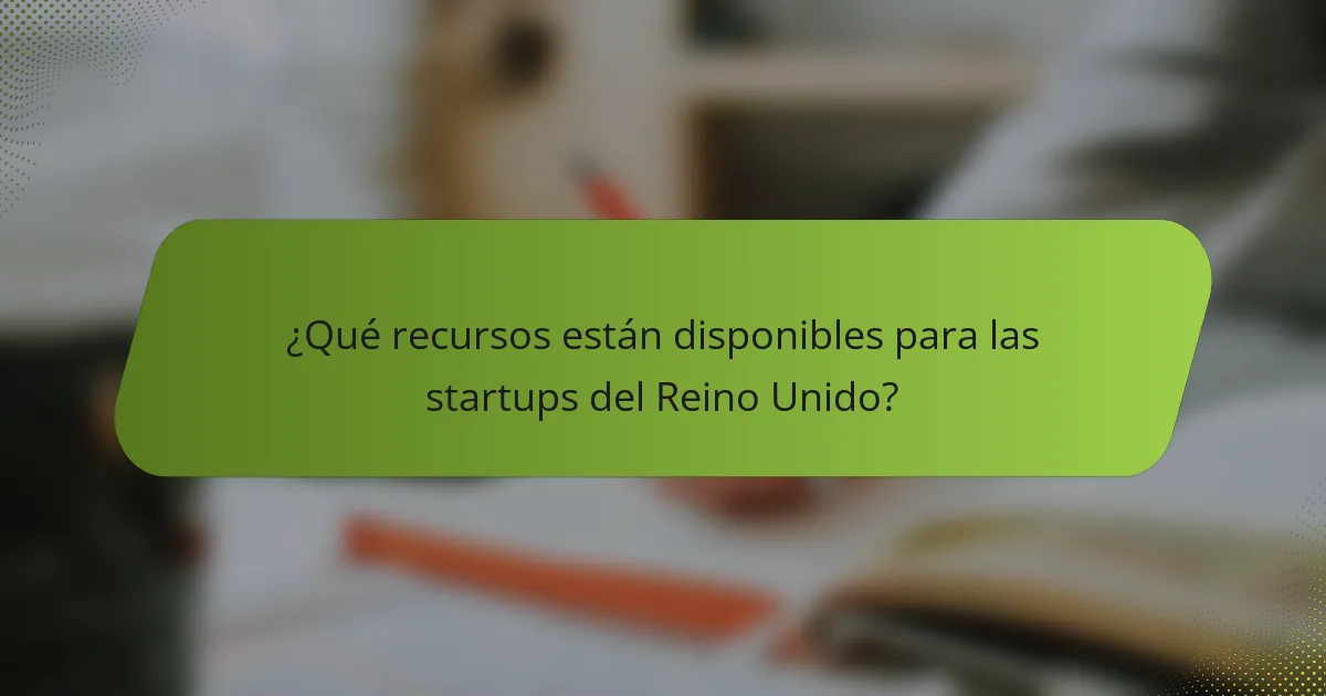 ¿Qué recursos están disponibles para las startups del Reino Unido?