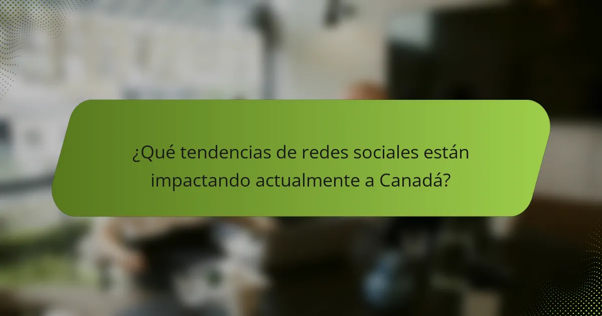 ¿Qué tendencias de redes sociales están impactando actualmente a Canadá?